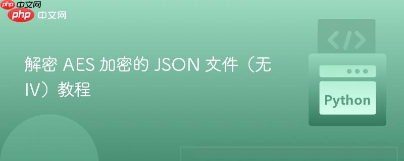 解密 AES 加密的 JSON 文件(无 IV)教程