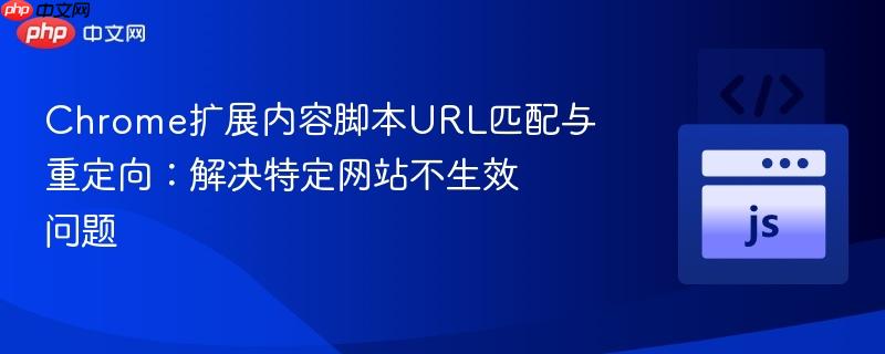 Chrome扩展内容脚本URL匹配与重定向:解决特定网站不生效问题