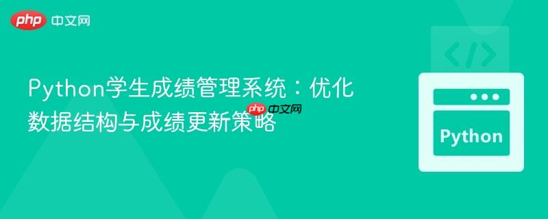 Python学生成绩管理系统：优化数据结构与成绩更新策略