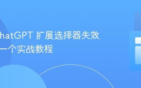 解决 ChatGPT 扩展选择器失效问题：一个实战教程