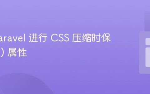 使用 Laravel 进行 CSS 压缩时保留 var() 属性