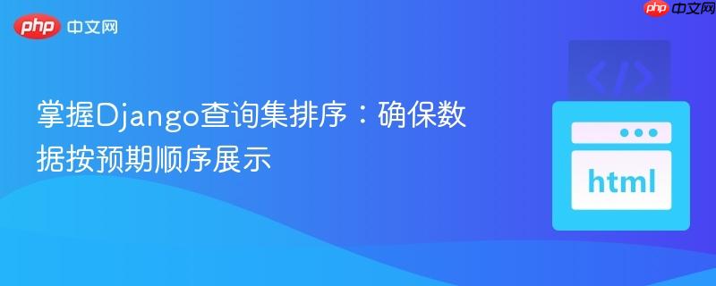 掌握Django查询集排序:确保数据按预期顺序展示