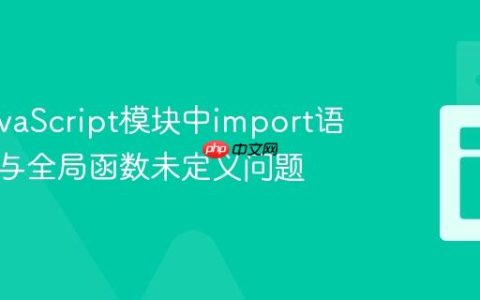 解决JavaScript模块中import语法错误与全局函数未定义问题