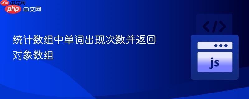 统计数组中单词出现次数并返回对象数组