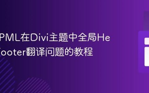 解决WPML在Divi主题中全局Header/Footer翻译问题的教程