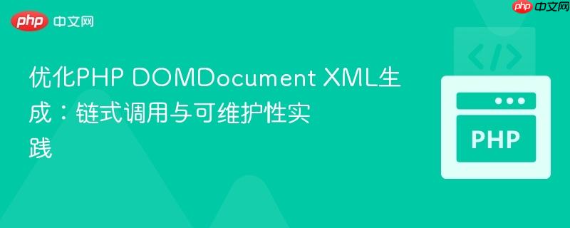 优化php domdocument xml生成：链式调用与可维护性实践
