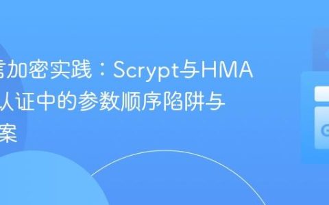 Go语言加密实践：Scrypt与HMAC组合认证中的参数顺序陷阱与解决方案