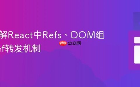 深入理解React中Refs、DOM组件与Ref转发机制