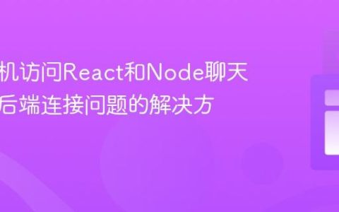 使用手机访问React和Node聊天系统时后端连接问题的解决方案