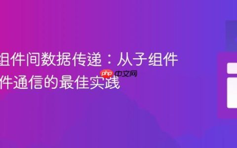 React组件间数据传递：从子组件向父组件通信的最佳实践