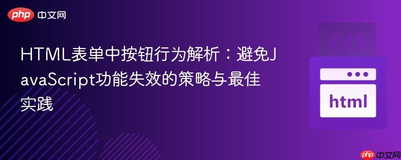 HTML表单中按钮行为解析:避免JavaScript功能失效的策略与最佳实践