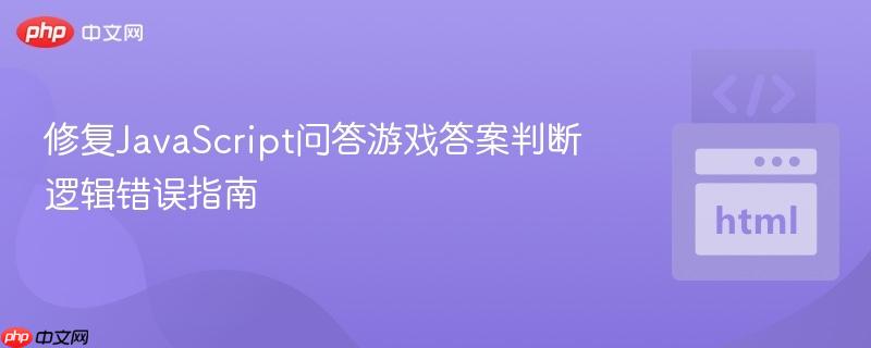 修复JavaScript问答游戏答案判断逻辑错误指南