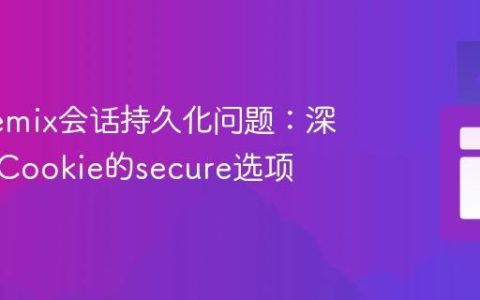 解决Remix会话持久化问题：深入理解Cookie的secure选项