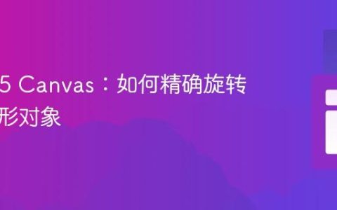 HTML5 Canvas：如何精确旋转单个图形对象
