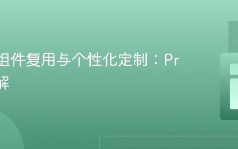 React组件复用与个性化定制：Props详解