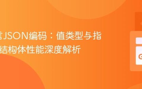 Go语言JSON编码：值类型与指针类型结构体性能深度解析