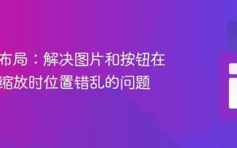 响应式布局：解决图片和按钮在浏览器缩放时位置错乱的问题