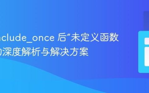 PHP include_once 后“未定义函数”错误的深度解析与解决方案