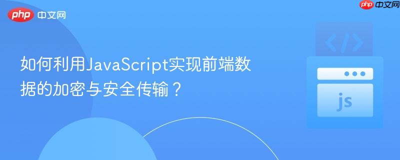 如何利用javascript实现前端数据的加密与安全传输?