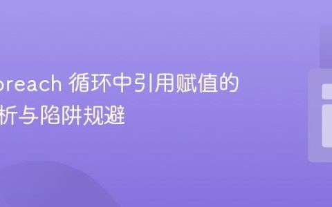 PHP foreach 循环中引用赋值的深度解析与陷阱规避