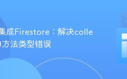 Vue.js集成Firestore：解决collection()方法类型错误