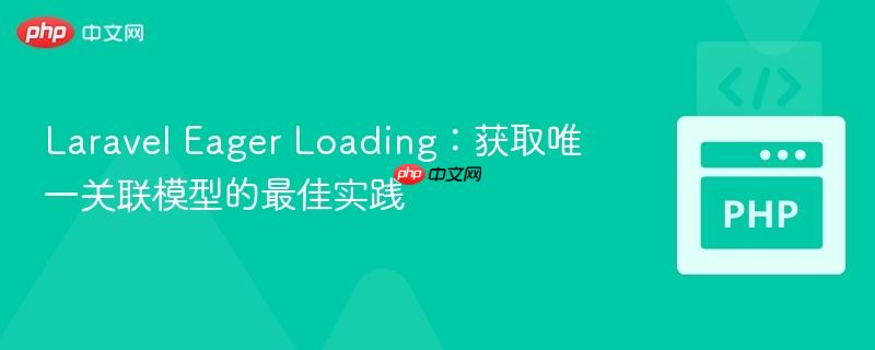 Laravel Eager Loading:获取唯一关联模型的最佳实践