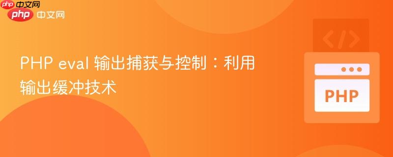 PHP eval 输出捕获与控制:利用输出缓冲技术