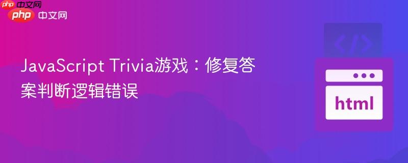 javascript trivia游戏:修复答案判断逻辑错误
