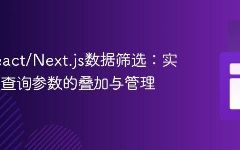 精通React/Next.js数据筛选：实现URL查询参数的叠加与管理