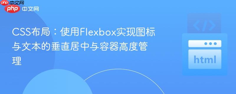 CSS布局：使用Flexbox实现图标与文本的垂直居中与容器高度管理