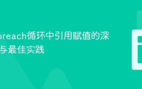 PHP foreach循环中引用赋值的深度解析与最佳实践