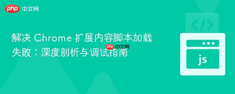 解决 Chrome 扩展内容脚本加载失败:深度剖析与调试指南