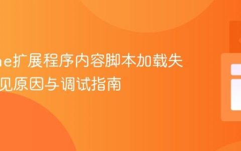 Chrome扩展程序内容脚本加载失败的常见原因与调试指南