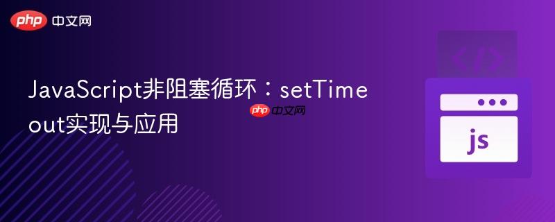 JavaScript非阻塞循环:setTimeout实现与应用