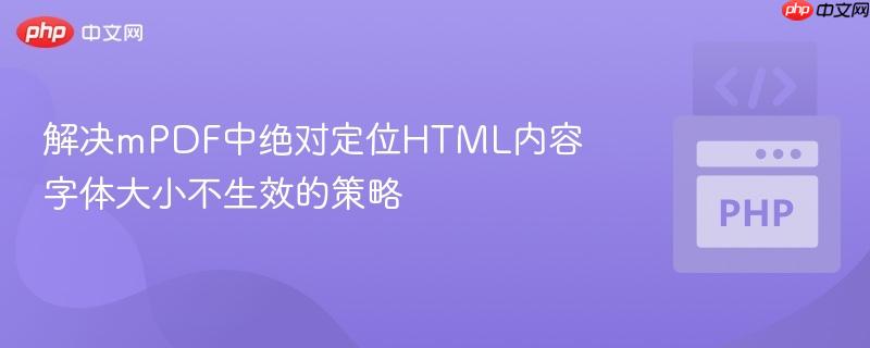 解决mPDF中绝对定位HTML内容字体大小不生效的策略