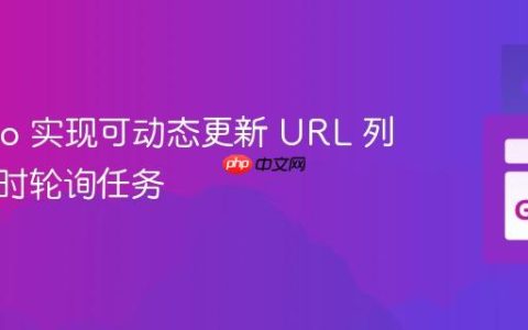 使用 Go 实现可动态更新 URL 列表的定时轮询任务
