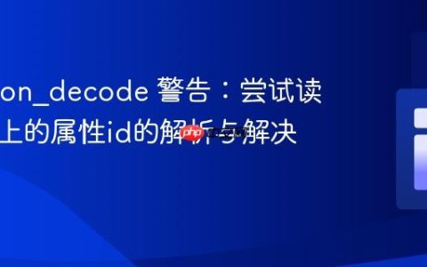 PHP json_decode 警告：尝试读取数组上的属性id的解析与解决方案