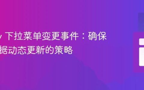 jQuery 下拉菜单变更事件：确保表单数据动态更新的策略