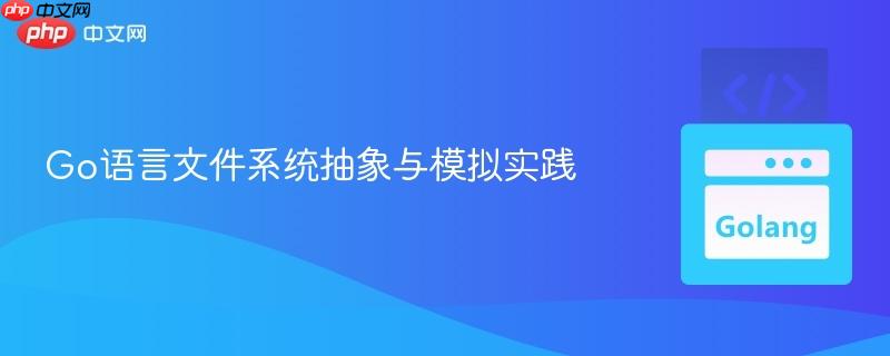 Go语言文件系统抽象与模拟实践