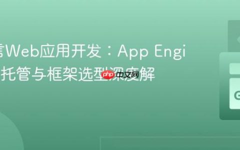 Go语言Web应用开发：App Engine、自托管与框架选型深度解析