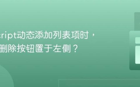 JavaScript动态添加列表项时，如何将删除按钮置于左侧？