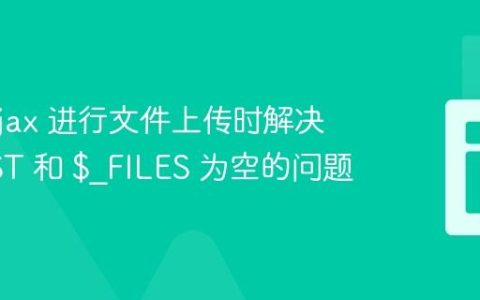 使用 Ajax 进行文件上传时解决 $_POST 和 $_FILES 为空的问题