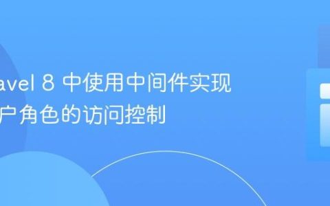 在 Laravel 8 中使用中间件实现基于用户角色的访问控制