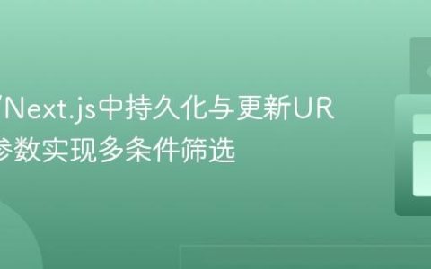 React/Next.js中持久化与更新URL查询参数实现多条件筛选