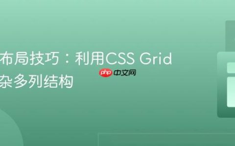 HTML布局技巧：利用CSS Grid实现复杂多列结构