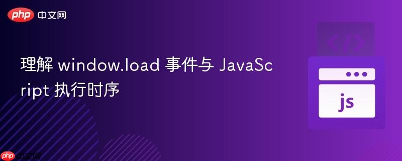 理解 window.load 事件与 JavaScript 执行时序