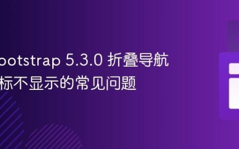 解决 Bootstrap 5.3.0 折叠导航按钮图标不显示的常见问题