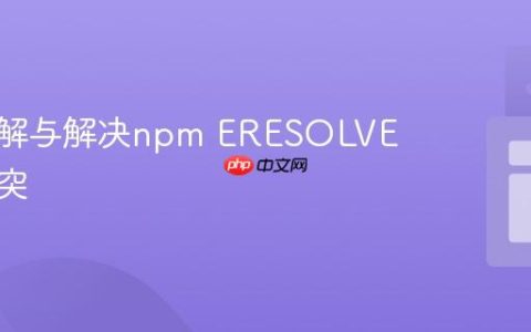 深入理解与解决npm ERESOLVE依赖冲突