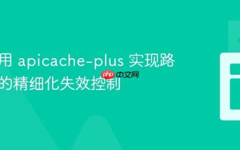 如何使用 apicache-plus 实现路由缓存的精细化失效控制