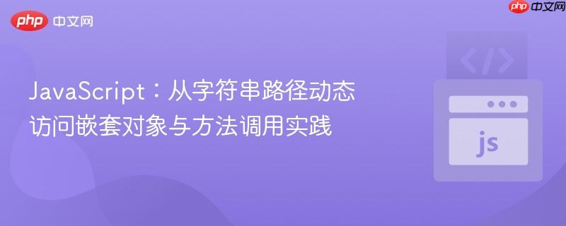JavaScript:从字符串路径动态访问嵌套对象与方法调用实践